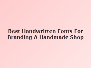 Choosing the Perfect Handwritten Fonts for Your Handmade Shop Branding
