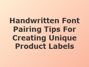 Handwritten Font Pairing Ideas for Distinctive Product Labels