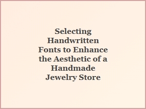 Choosing the Perfect Handwritten Font for Your Jewelry Store's Charm