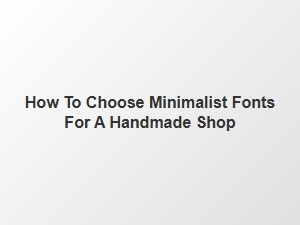 Selecting the Perfect Minimalist Fonts for Your Handmade Shop