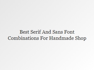 Best Serif and Sans Font Pairings for Your Handmade Shop