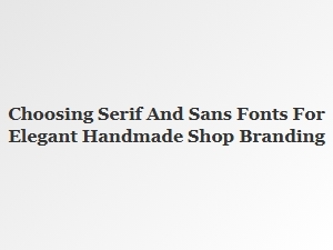 Selecting Serif and Sans Fonts for Elegant Shop Branding
