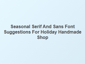 Seasonal Serif and Sans Fonts for Your Holiday Handmade Shop
