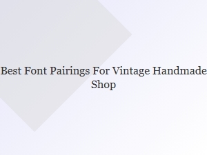 Charming Font Pairings for Your Vintage Handmade Shop